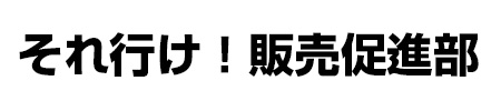 ゴシック体で書かれた「それ行け！販促販売促進部」