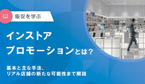 インストアプロモーションとは？基本と主な手法、リアル店舗の新しい可能性