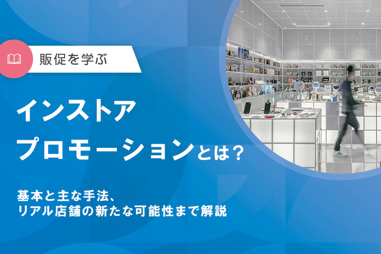 インストアプロモーションとは？基本と主な手法、リアル店舗の新しい可能性